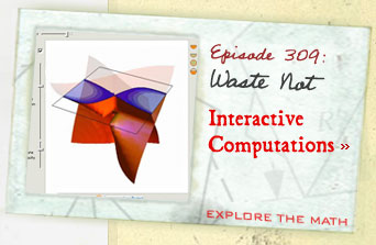 Episode 309: Waste Not--Interactive Computations--Explore the Math