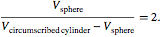 V_sphere/(V_{circumscribed cylinder}-V_sphere) = 2