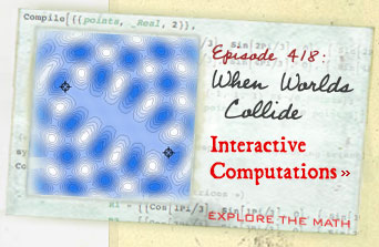 Episode 418: When Worlds Collide--Interactive Computations--Explore the Math