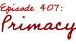Episode 407: Primacy